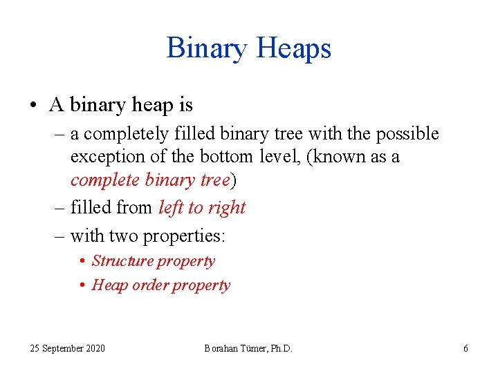 Binary Heaps • A binary heap is – a completely filled binary tree with