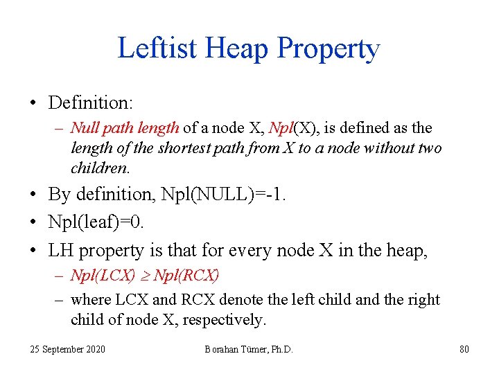 Leftist Heap Property • Definition: – Null path length of a node X, Npl(X),