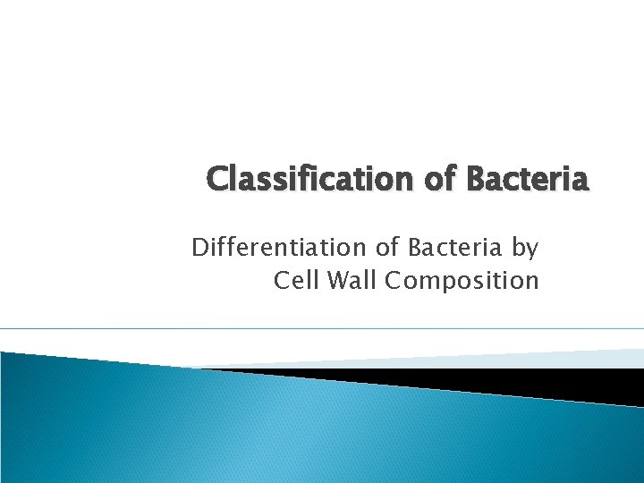 Classification of Bacteria Differentiation of Bacteria by Cell Wall Composition 