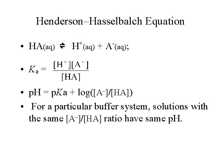 Henderson–Hasselbalch Equation • HA(aq) ⇌ H+(aq) + A-(aq); • Ka = • p. H