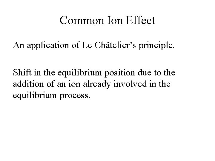 Common Ion Effect An application of Le Châtelier’s principle. Shift in the equilibrium position