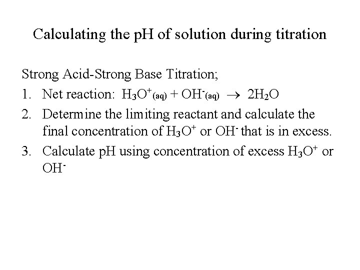 Calculating the p. H of solution during titration Strong Acid-Strong Base Titration; 1. Net