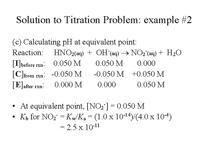 Solution to Titration Problem: example #2 (c) Calculating p. H at equivalent point: Reaction: