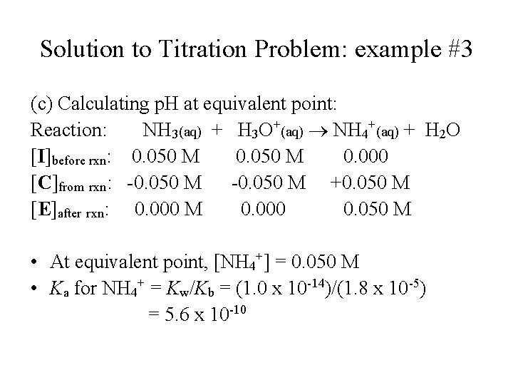 Solution to Titration Problem: example #3 (c) Calculating p. H at equivalent point: Reaction: