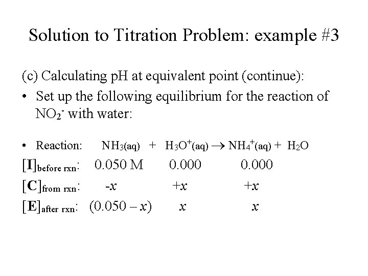 Solution to Titration Problem: example #3 (c) Calculating p. H at equivalent point (continue):