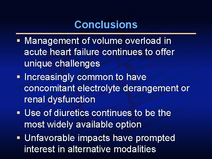Conclusions § Management of volume overload in acute heart failure continues to offer unique