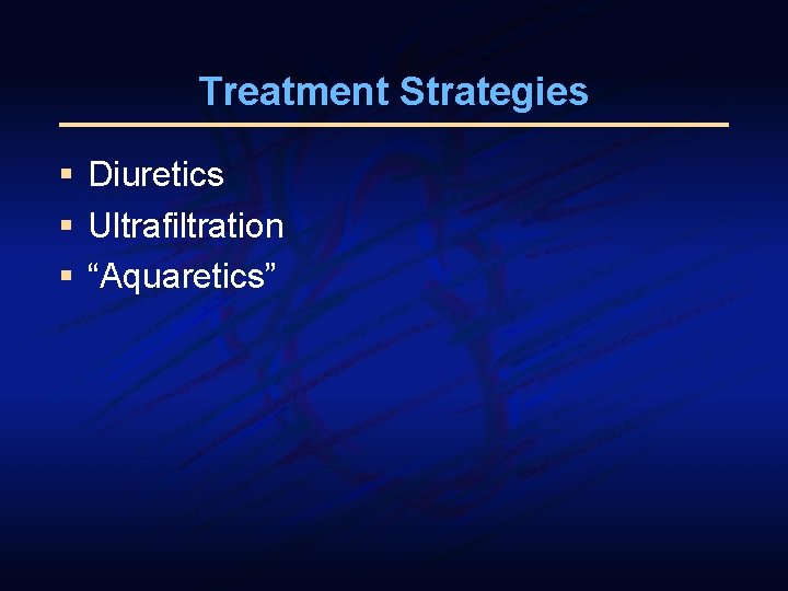 Treatment Strategies § Diuretics § Ultrafiltration § “Aquaretics” 