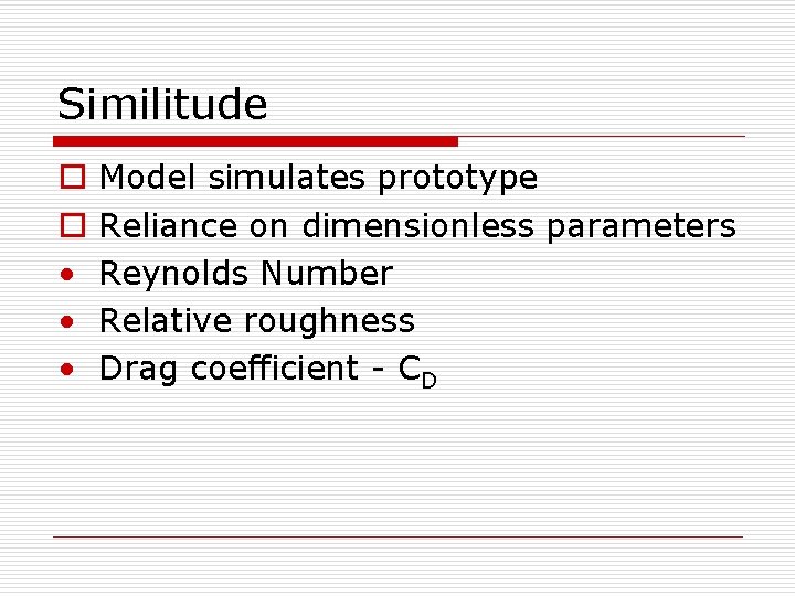 Similitude o o • • • Model simulates prototype Reliance on dimensionless parameters Reynolds