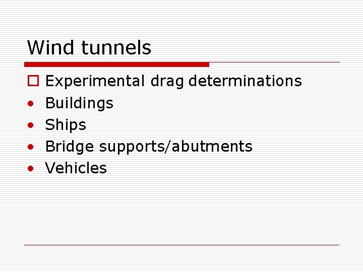 Wind tunnels o • • Experimental drag determinations Buildings Ships Bridge supports/abutments Vehicles 
