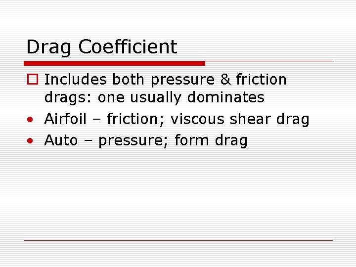 Drag Coefficient o Includes both pressure & friction drags: one usually dominates • Airfoil