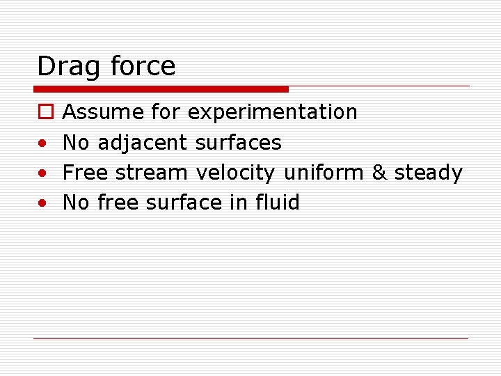 Drag force o • • • Assume for experimentation No adjacent surfaces Free stream
