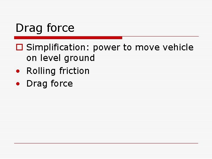 Drag force o Simplification: power to move vehicle on level ground • Rolling friction