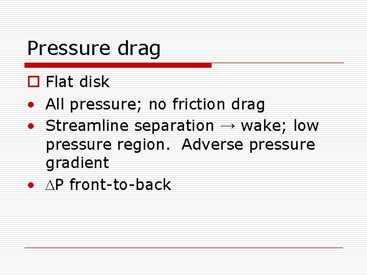 Pressure drag o Flat disk • All pressure; no friction drag • Streamline separation
