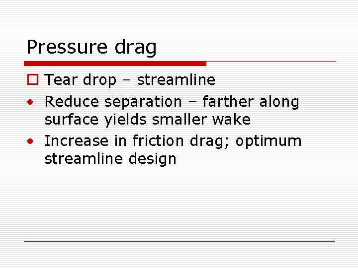 Pressure drag o Tear drop – streamline • Reduce separation – farther along surface