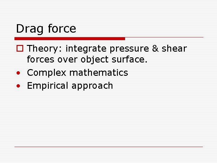Drag force o Theory: integrate pressure & shear forces over object surface. • Complex