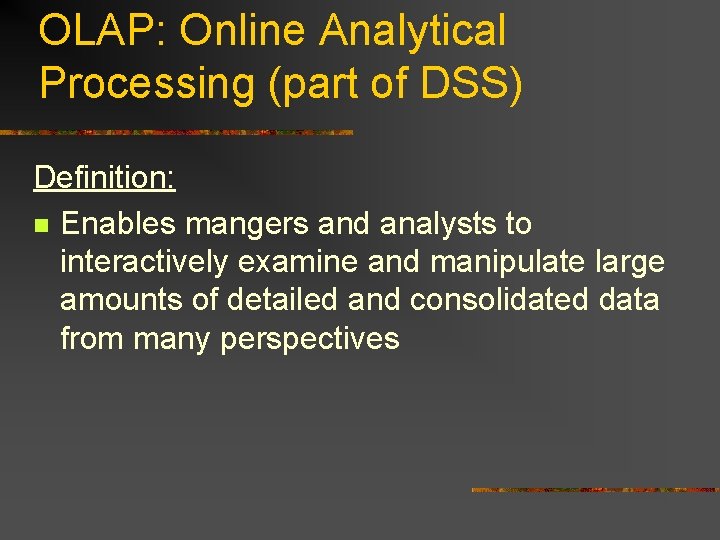 OLAP: Online Analytical Processing (part of DSS) Definition: n Enables mangers and analysts to