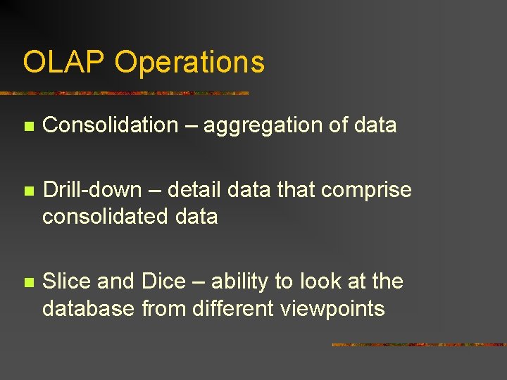 OLAP Operations n Consolidation – aggregation of data n Drill-down – detail data that