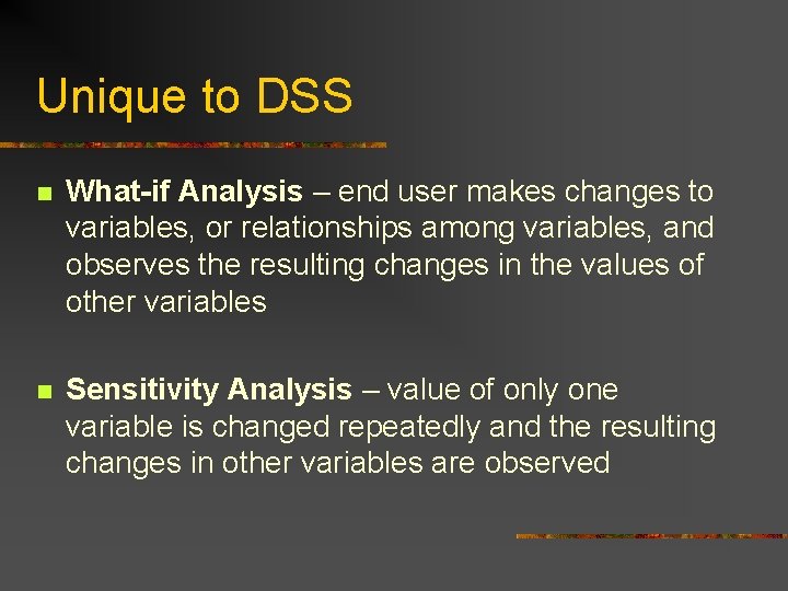 Unique to DSS n What-if Analysis – end user makes changes to variables, or