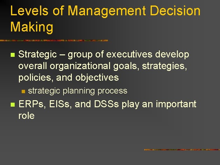 Levels of Management Decision Making n Strategic – group of executives develop overall organizational