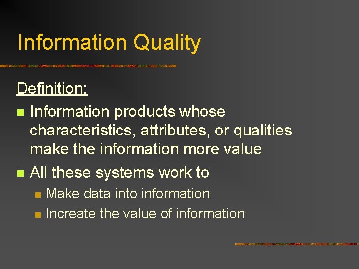 Information Quality Definition: n Information products whose characteristics, attributes, or qualities make the information