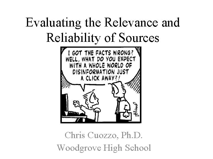 Evaluating the Relevance and Reliability of Sources Chris Cuozzo, Ph. D. Woodgrove High School