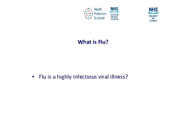 What is Flu? • Flu is a highly infectious viral illness? NES and HPS