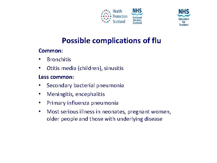 Possible complications of flu Common: • Bronchitis • Otitis media (children), sinusitis Less common: