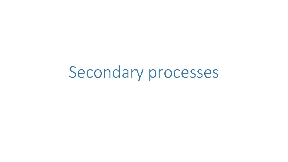 Secondary processes 