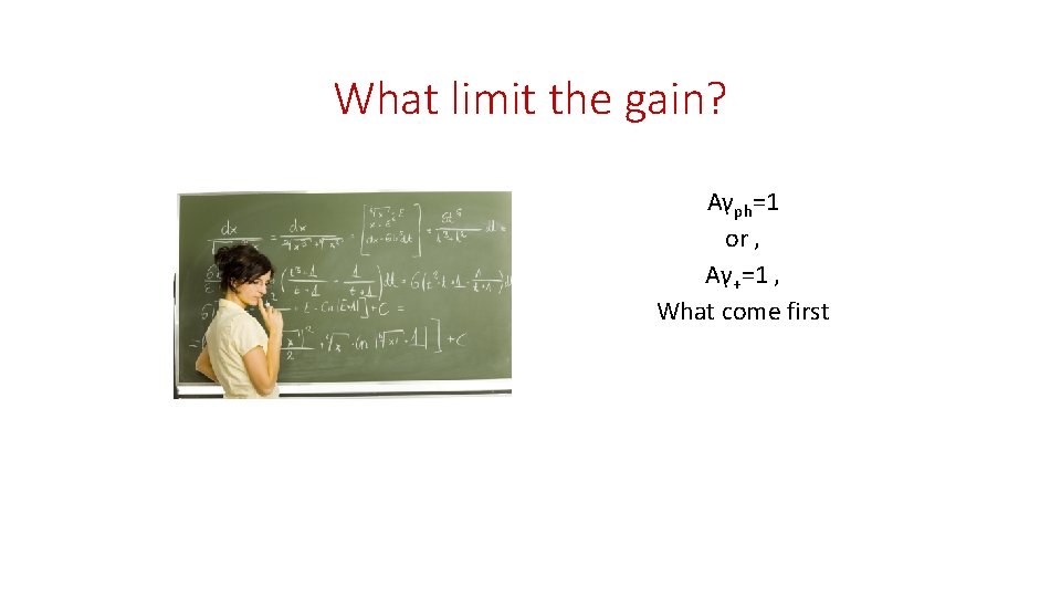 What limit the gain? Aγph=1 or , Aγ+=1 , What come first 