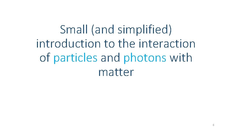 Small (and simplified) introduction to the interaction of particles and photons with matter 6