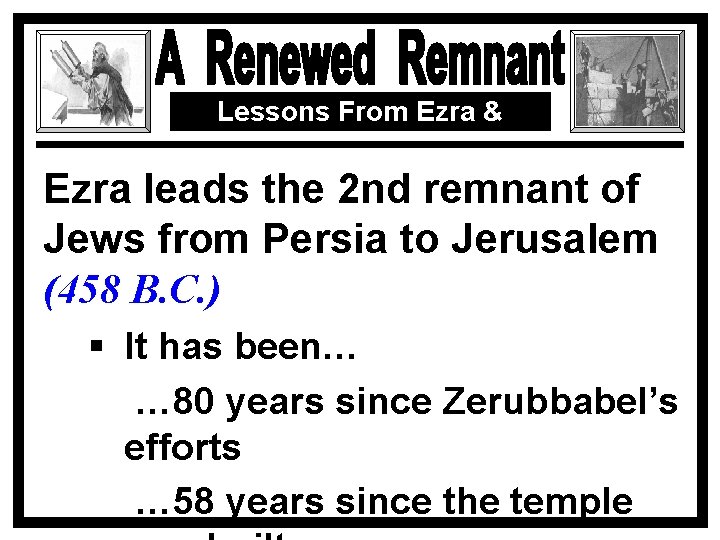 Lessons From Ezra & Nehemiah Ezra leads the 2 nd remnant of Jews from