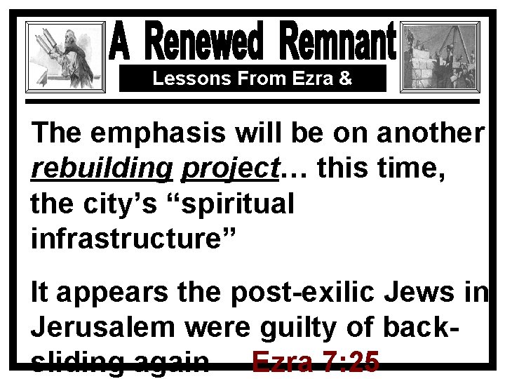 Lessons From Ezra & Nehemiah The emphasis will be on another rebuilding project… this