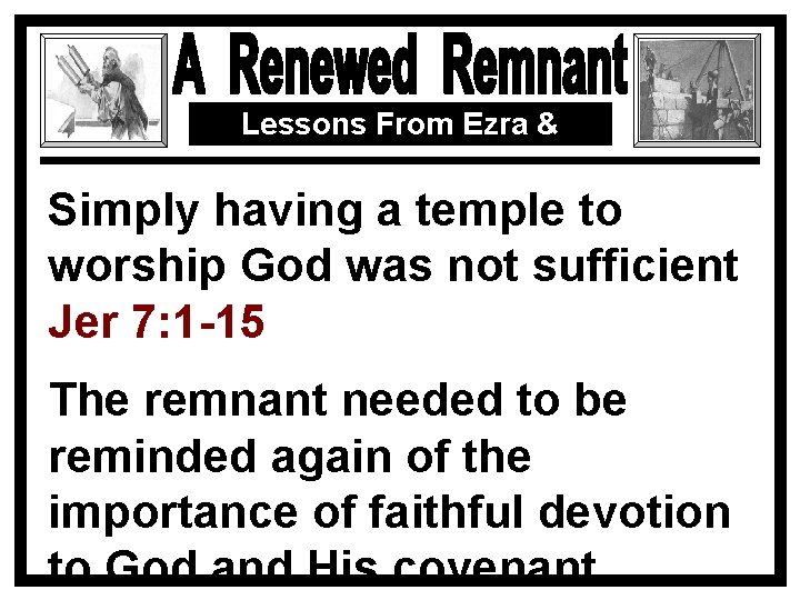 Lessons From Ezra & Nehemiah Simply having a temple to worship God was not