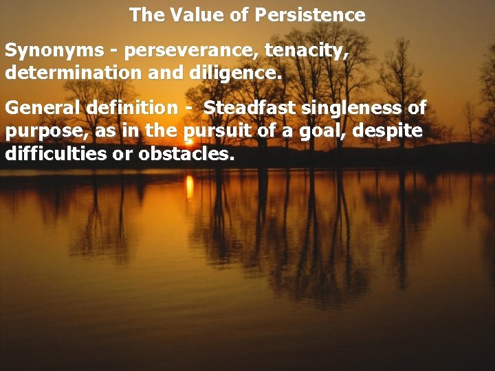 The Value of Persistence Synonyms - perseverance, tenacity, determination and diligence. General definition -