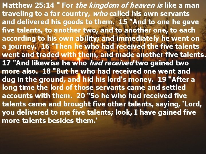 Matthew 25: 14 " For the kingdom of heaven is like a man traveling
