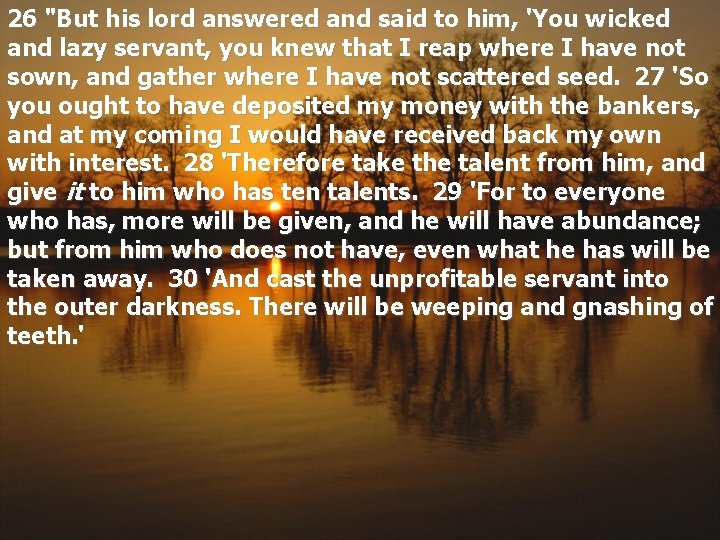 26 "But his lord answered and said to him, 'You wicked and lazy servant,