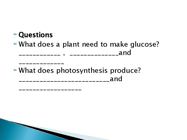  Questions What does a plant need to make glucose? ______ , _______and _______