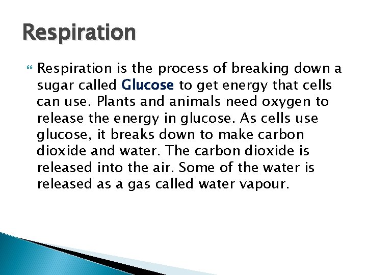 Respiration is the process of breaking down a sugar called Glucose to get energy