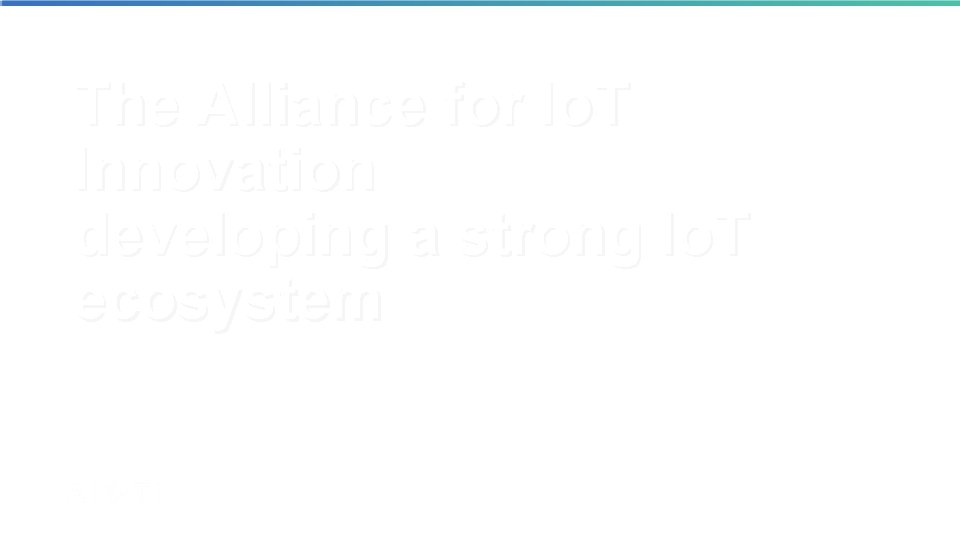 The Alliance for Io. T Innovation developing a strong Io. T ecosystem 