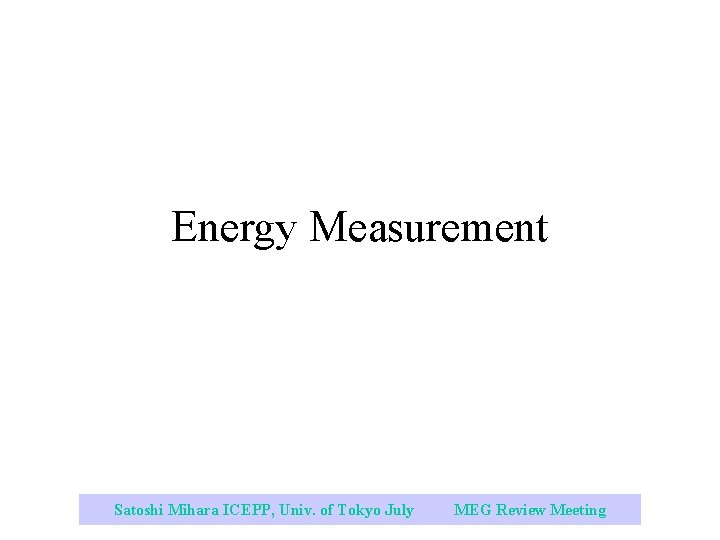 Energy Measurement Satoshi Mihara ICEPP, Univ. of Tokyo July 2003 MEG Review Meeting 