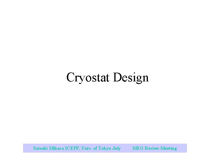 Cryostat Design Satoshi Mihara ICEPP, Univ. of Tokyo July 2003 MEG Review Meeting 