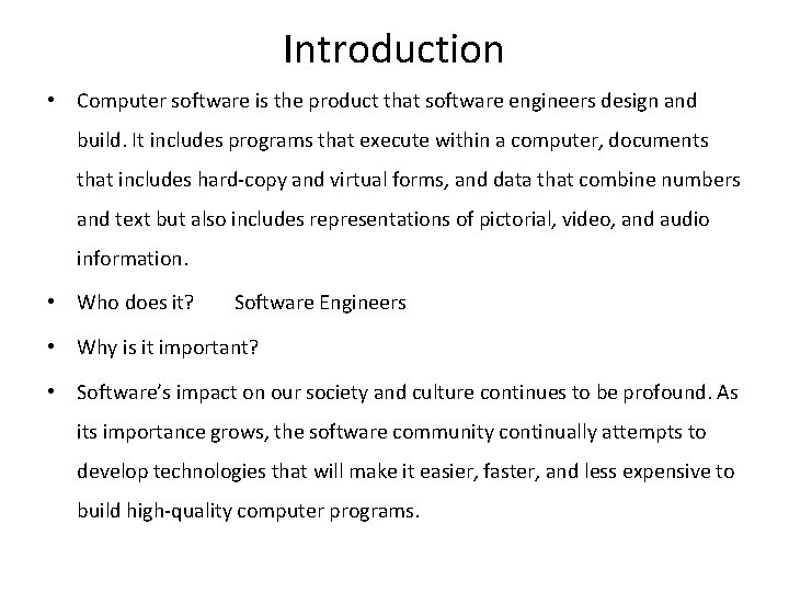 Introduction • Computer software is the product that software engineers design and build. It