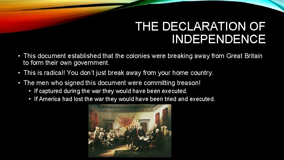 THE DECLARATION OF INDEPENDENCE • This document established that the colonies were breaking away