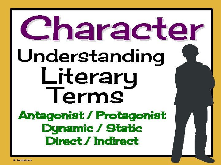 Character Understanding Literary Terms Antagonist / Protagonist Dynamic / Static Direct / Indirect ©