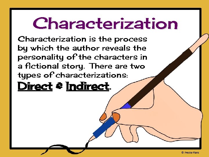 Characterization is the process by which the author reveals the personality of the characters