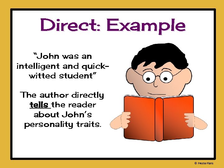 Direct: Example “John was an intelligent and quickwitted student” The author directly tells the