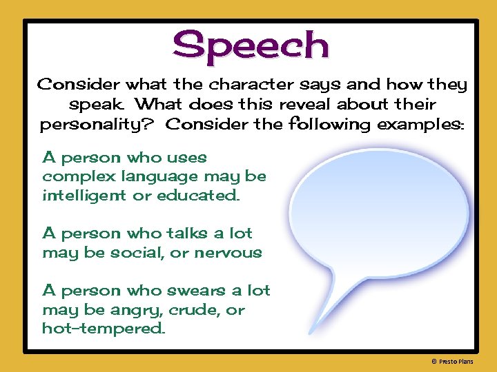 Speech Consider what the character says and how they speak. What does this reveal