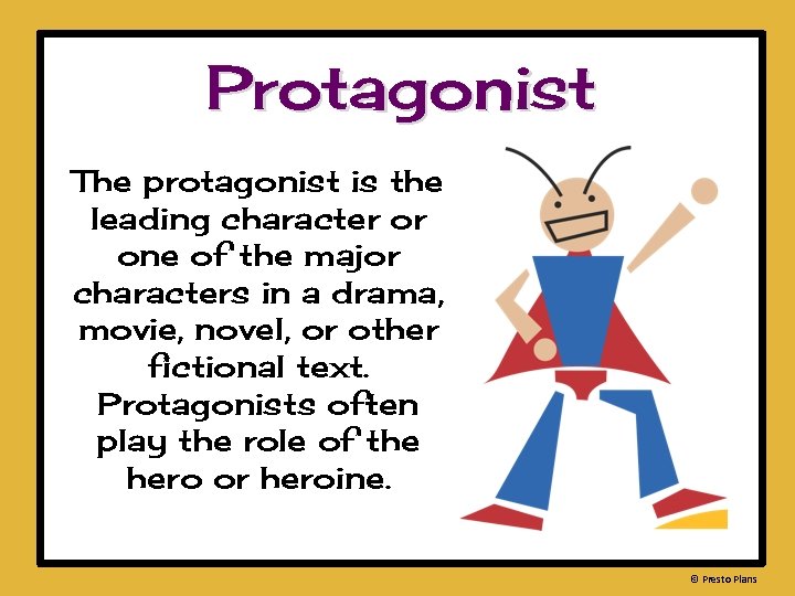 Protagonist The protagonist is the leading character or one of the major characters in