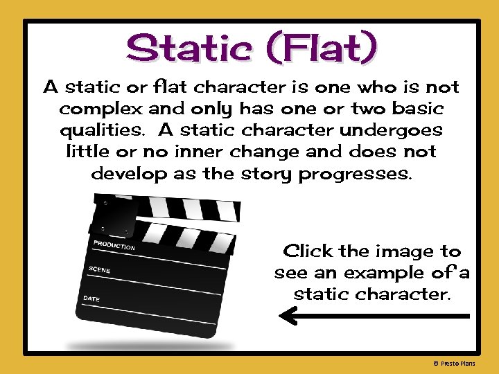 Static (Flat) A static or flat character is one who is not complex and