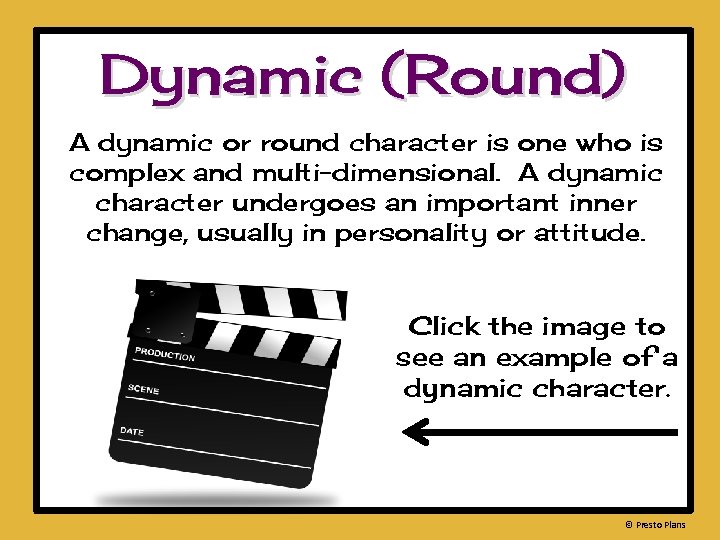 Dynamic (Round) A dynamic or round character is one who is complex and multi-dimensional.